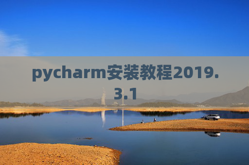 pycharm安装教程2019.3.1 pycharm安装教程2019.3.1